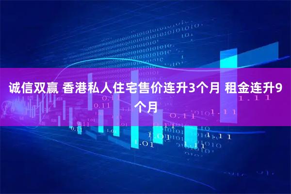 诚信双赢 香港私人住宅售价连升3个月 租金连升9个月