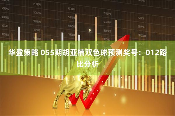 华盈策略 055期胡亚楠双色球预测奖号：012路比分析
